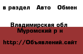  в раздел : Авто » Обмен . Владимирская обл.,Муромский р-н